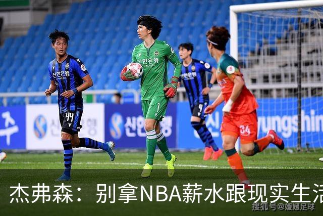 杰弗森：别拿NBA薪水跟现实生活比 随着工资帽大涨吹杨就值5000万